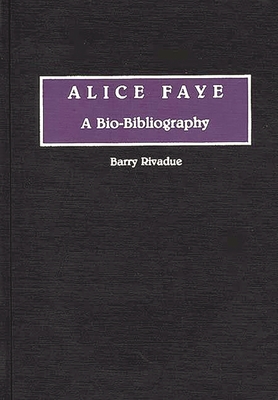 Alice Faye: A Bio-Bibliography - Rivadue, Barry