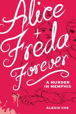 Alice + Freda Forever: A Murder in Memphis - Coe, Alexis