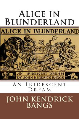 Alice in Blunderland: An Iridescent Dream - Bangs, John Kendrick