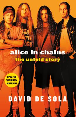Alice in Chains: The Untold Story - De Sola, David