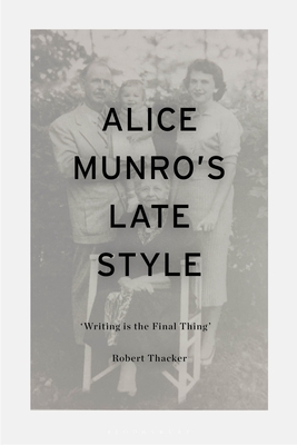 Alice Munro's Late Style: 'Writing is the Final Thing' - Thacker, Robert