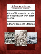 Alice of Monmouth; An Idyl of the Great War, with Other Poems