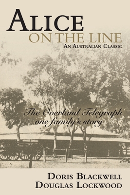 Alice on the Line: The Overland Telegraph one family's story - Blackwell, Doris, and Lockwood, Douglas