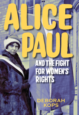Alice Paul and the Fight for Women's Rights: From the Vote to the Equal Rights Amendment - Kops, Deborah