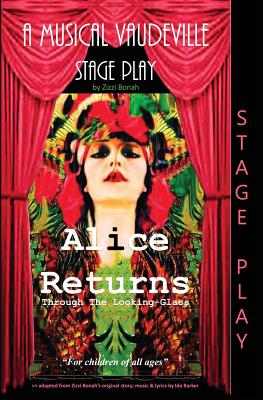 Alice Returns Through The Looking-Glass: A Musical Vaudeville Stage Play - Bonah, Zizzi, and Hullah, Gwen (Editor)