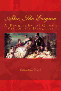 Alice, the Enigma: Queen Victoria's Daughter