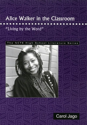 Alice Walker in the Classroom: Living by the Word - Jago, Carol