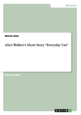 Alice Walker's Short Story Everyday Use - Eder, Martin