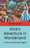 Alice's Adventure in Wonderland: In Plain and Simple English