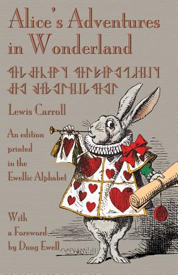 Alice's Adventures in Wonderland: An Edition Printed in the Ewellic Alphabet - Carroll, Lewis, and Ewell, Doug (Foreword by)