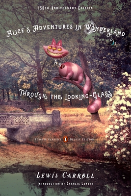 Alice's Adventures in Wonderland and Through the Looking-Glass: 150th-Anniversary Edition (Penguin Classics Deluxe Edition) - Carroll, Lewis, and Lovett, Charlie (Introduction by)