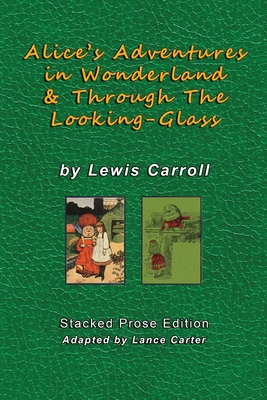 Alice's Adventures In Wonderland and Through The Looking Glass by Lewis Carroll: Stacked Prose Edition - Carroll, Lewis, and Carter, Lance C (Adapted by)