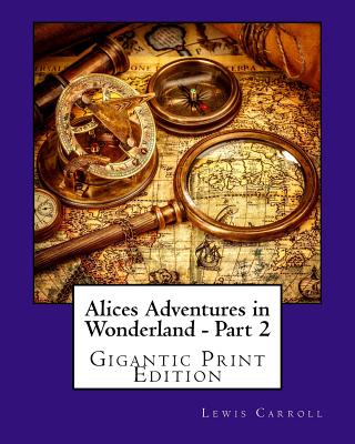 Alices Adventures in Wonderland - Part 2: Gigantic Print Edition - Carroll, Lewis