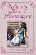 Alice's Adventures in Wonderland: The 1865 Classic Edition with Original Illustrations