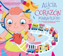 Alicia Y El Corazn Maravilloso: Un Cuento Para Aprender a Respetar Todos Los Co Razones / Alicia and the Wonderful Heart