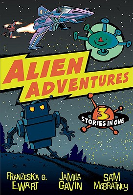Alien Adventures: 3 Stories in One - Ewart, Franzeska G, and Gavin, Jamila, and McBratney, Sam