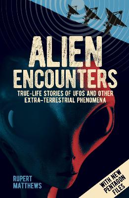 Alien Encounters: True-Life Stories of UFOs and other Extra-Terrestrial Phenomena. With New Pentagon Files - Matthews, Rupert