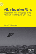 Alien-Invasion Films: Imperialism, Race and Gender in the American Security State, 1950-2020