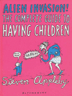 Alien Invasion: Steven Appleby's Guide to Having Children - Appleby, Steven