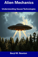Alien Mechanics: Understanding Saucer Technologies