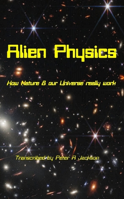 Alien Physics: How Nature and the Universe Really Work - Jackson, Peter A