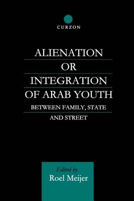 Alienation or Integration of Arab Youth: Between Family, State and Street - Meijer, Roel, Professor