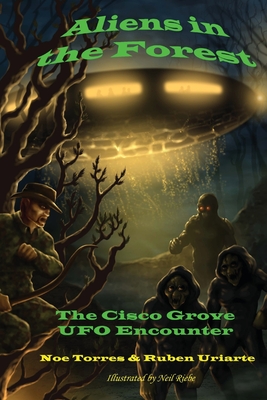 Aliens in the Forest: The Cisco Grove UFO Encounter - Uriarte, Ruben
