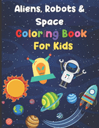 Aliens, Robots & Space Coloring Book For Kids: Big Coloring Book - For Ages 3-8 - Spaceships, Aliens, Robots, Different Planets & More!