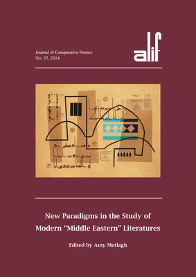 Alif 35: New Paradigms in the Study of Modern "Middle Eastern" Literatures - Motlagh, Amy (Editor)
