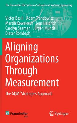 Aligning Organizations Through Measurement: The Gqm+strategies Approach - Basili, Victor, and Trendowicz, Adam, and Kowalczyk, Martin