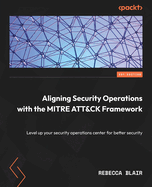 Aligning Security Operations with the MITRE ATT&CK Framework: Level up your security operations center for better security
