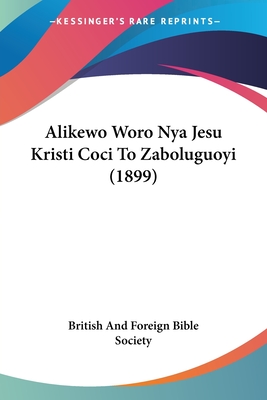 Alikewo Woro Nya Jesu Kristi Coci To Zaboluguoyi (1899) - British and Foreign Bible Society