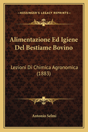 Alimentazione Ed Igiene Del Bestiame Bovino: Lezioni Di Chimica Agronomica (1883)