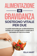 Alimentazione in gravidanza: Sostegno vitale per due.: La guida essenziale per un'alimentazione corretta con consigli pratici e ricette per il benessere di mamma e beb?.