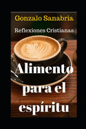 Alimento Para El Espritu: Reflexiones cristianas que enriquecern tu vida. Tomo 1.