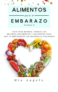 Alimentos para el Embarazo Volumen 2: Gu?a para madres: conoce los mejores suplementos y nutrientes para que tu beb? consiga un desarrollo saludable