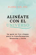 Alinate con el universo: La gua en 3 etapas para tu transformacin, bienestar y xito