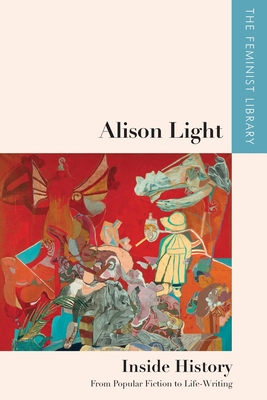 Alison Light - Inside History: From Popular Fiction to Life-Writing - Light, Alison