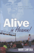 Alive in Heaven!: A Child Died, a Father Cried... and God Answered