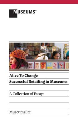 Alive to Change: Successful Retailing in Museums (2nd Edition) - Krum, Gregory (Contributions by), and Adkins, Louisa (Contributions by), and Bull, Kate (Contributions by)