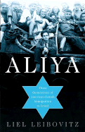 Aliya: Three Generations of American-Jewish Immigration to Israel - Leibovitz, Liel