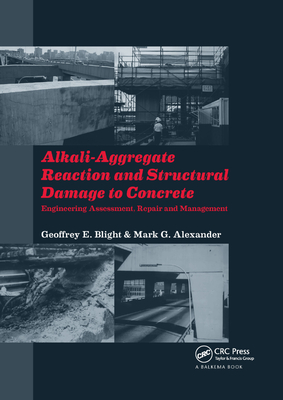 Alkali-Aggregate Reaction and Structural Damage to Concrete: Engineering Assessment, Repair and Management - Blight, Geoffrey E., and Alexander, Mark G