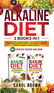 Alkaline Diet: 2 in 1 book For Beginners! A Natural Approach & Healthy Dieting Guide + Complete Cookbook Of Alkaline - Friendly Recipes to Reverse Disease & Regain Total Health