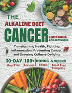 Alkaline Diet Cancer Cookbook For Beginners: Transforming Health, Fighting Inflammation, Preventing Cancer, and Savoring Culinary Delights