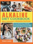 Alkaline Diet Cookbook on a Budget: Dr. Lewis's Meal Plan Project 100 Affordable, Easy-To-Prepare Recipes to Kickstart Your Long- Term Transformation Path Without Emptying Your Wallet (Premium Edition)