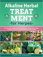Alkaline Herbal Treatment for Herpes: How to Know Herpes Virus to Break Down it Now. Cure Herpes Through 7 Secret & Powerful Alkaline Healing Herbs