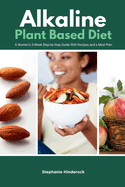 Alkaline Plant-Based Diet: A Women's 3-Week Step-by-Step Guide With Recipes and a Meal Plan