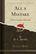 All a Mistake: A Farce Comedy in Three Acts (Classic Reprint)