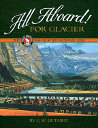All Aboard for Glacier: The Great Northern Railway and Glacier National Park - Guthrie, C W