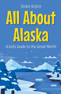 All About Alaska: A Kid's Guide to the Great North